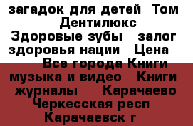 1400 загадок для детей. Том 2  «Дентилюкс». Здоровые зубы — залог здоровья нации › Цена ­ 424 - Все города Книги, музыка и видео » Книги, журналы   . Карачаево-Черкесская респ.,Карачаевск г.